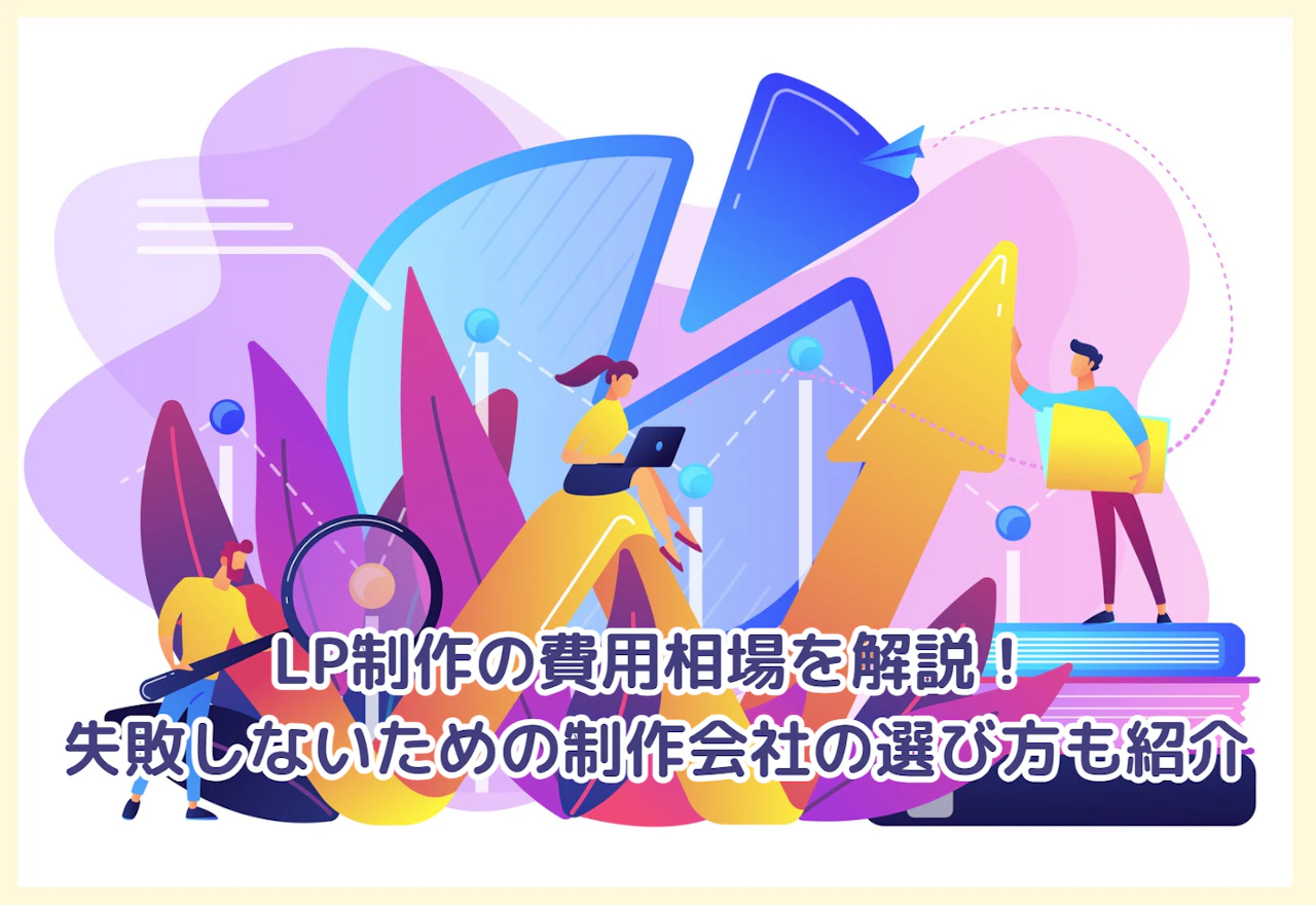 LP制作の費用相場を解説！失敗しないための制作会社の選び方も紹介